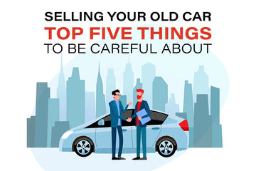 Selling Your Old Car: Top 5 Things to be Careful About
