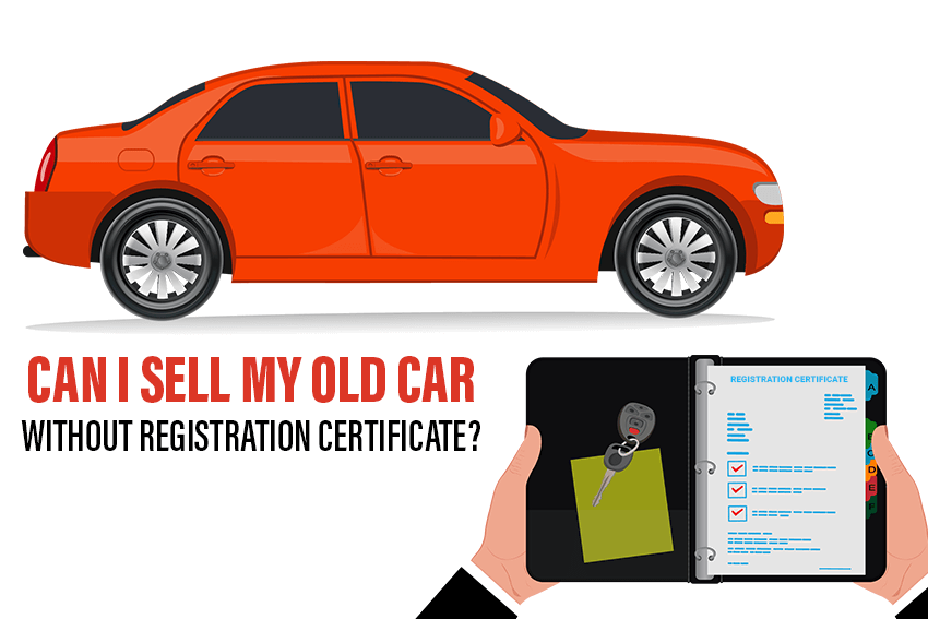 Can I sell my old car without Registration Certificate?