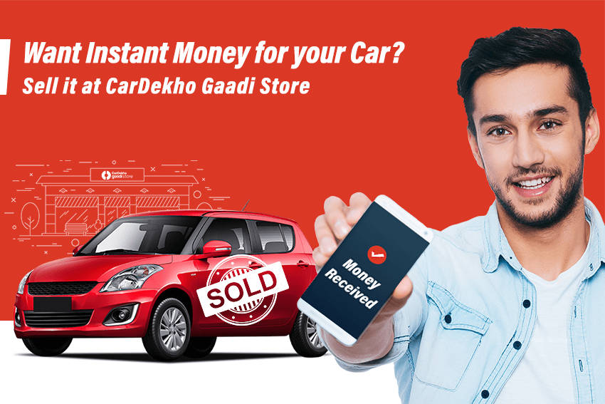 Want Instant Money For Your Car? Sell It At CarDekho Gaadi Store