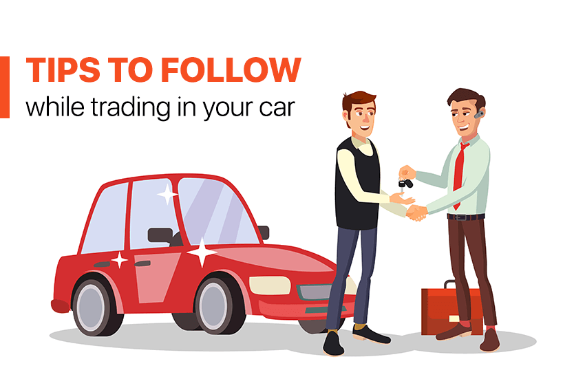 Tips to Follow While Trading in Your Car