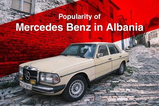 Here’s Why Mercedes-Benz Accounts For Nearly 30 Percent Of Total Vehicles Registered In Albania