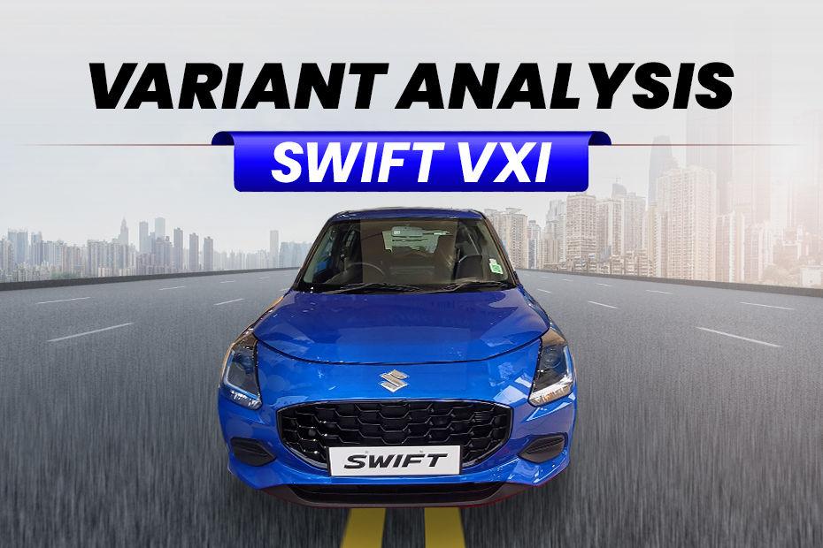 2024 Maruti Swift Vxi Variant Analysis: Is This The True Entry-level Variant?