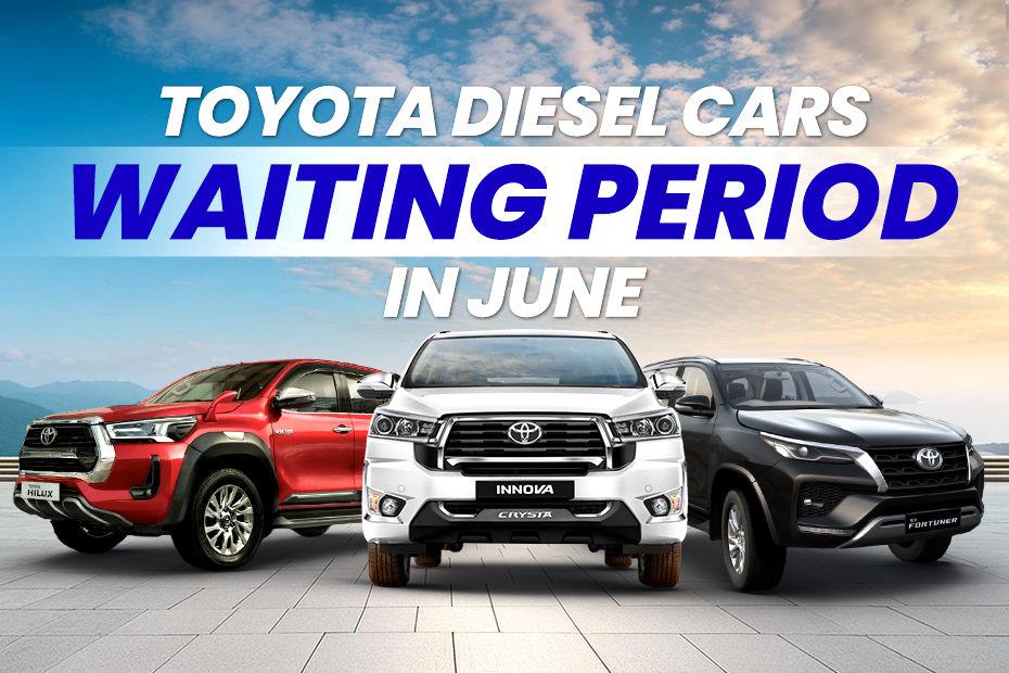 You’ll Have To Wait For Up To 6 Months For A Toyota Diesel Car This June
