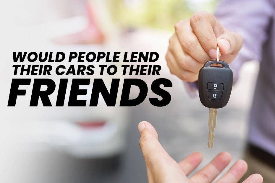 Would You Lend Your Car To A Friend? See What Our Poll Revealed!