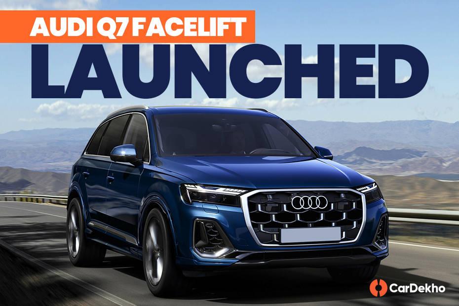 Audi Q7 Facelift Launched In India At Rs 88.66 Lakh Audi Q7 Facelift Launched In India At Rs 88.66 Lakh