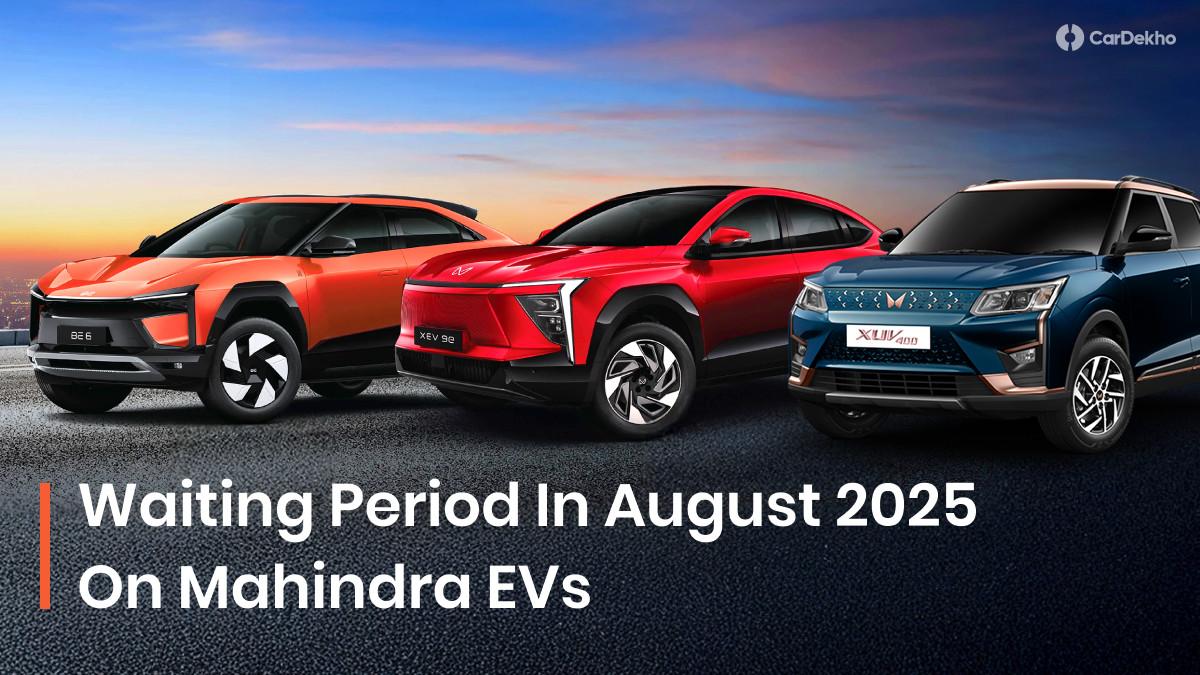 Getting A Mahindra EV Home In August 2025 Will Make You Wait Up To 5 Months Getting A Mahindra EV Home In August 2025 Will Make You Wait Up To 5 Months